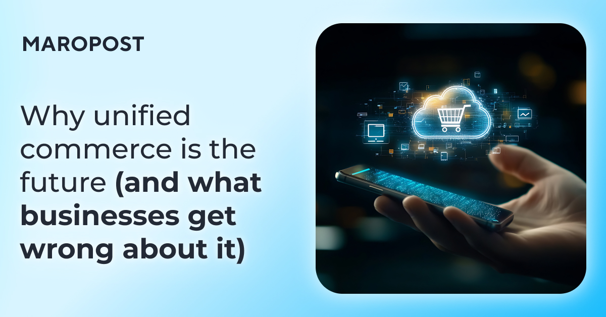 Why unified commerce is the future (and what businesses get wrong about it)
